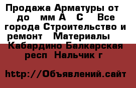 Продажа Арматуры от 6 до 32мм А500С  - Все города Строительство и ремонт » Материалы   . Кабардино-Балкарская респ.,Нальчик г.